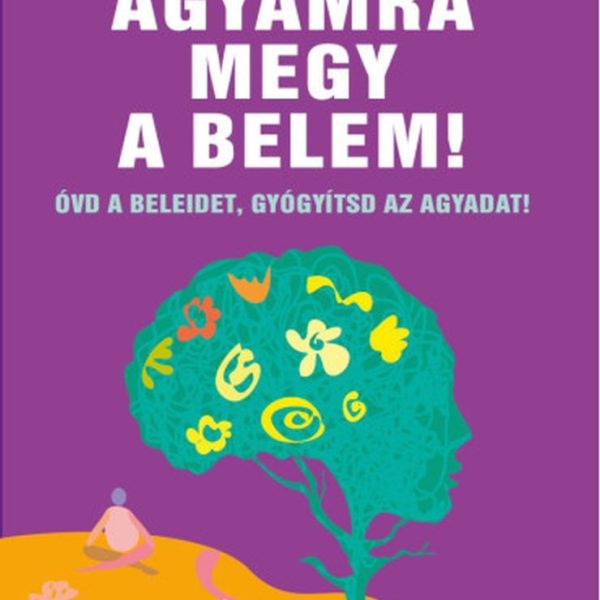 AGYAMRA MEGY A BELEM - ÓVD A BELEIDET, GYÓGYÍTSD AZ AGYADAT!