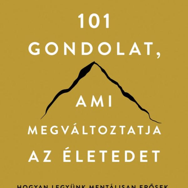 101 GONDOLAT, AMI MEGVÁLTOZTATJA AZ ÉLETEDET - HOGYAN LEGYÜNK MENTÁLISAN ERŐSEK