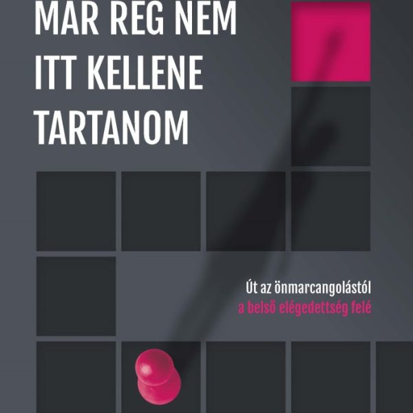 MÁR RÉG NEM ITT KELLENE TARTANOM - ÚT AZ ÖNMARCANGOLÁSTÓL...
