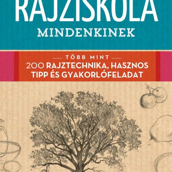 NAGY RAJZISKOLA MINDENKINEK - TÖBB MINT 200 RAJZTECHNIKA, HASZNOS TIPP ÉS GYAK..