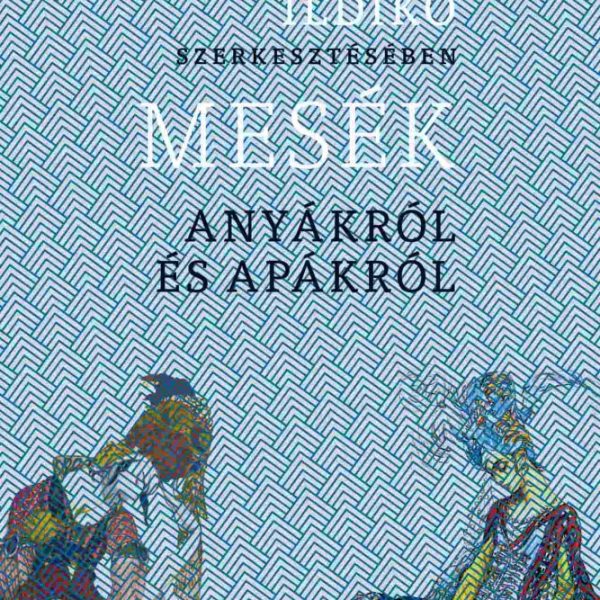MESÉK ANYÁKRÓL ÉS APÁKRÓL