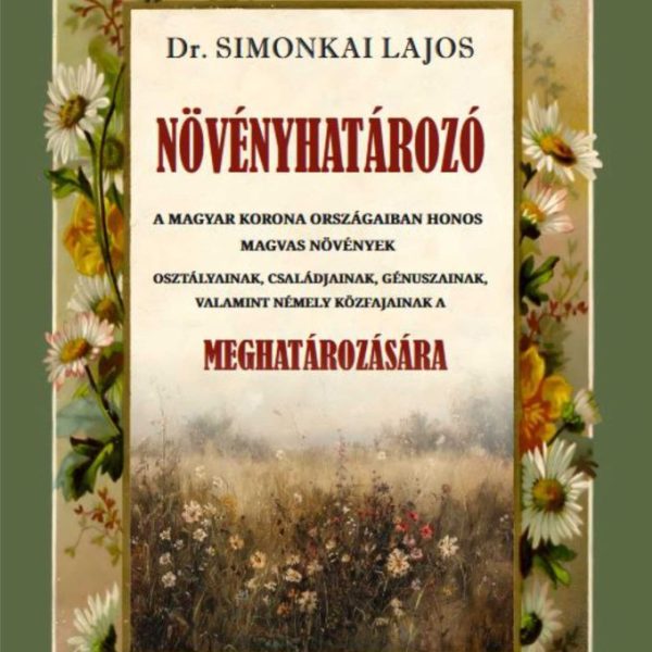 NÖVÉNYHATÁROZÓ - A MAGYAR KORONA ORSZÁGÁBAN HONOS MAGVAS NÖVÉNYEK MEGHATÁROZÁSÁR