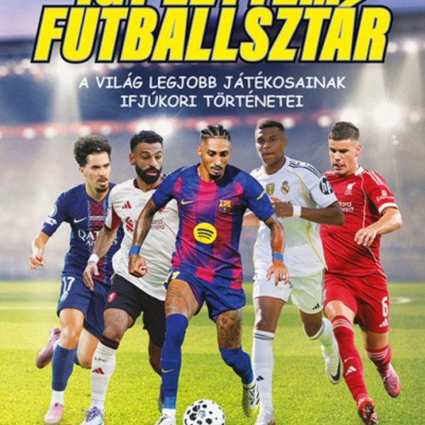 ÍGY LETTEM FUTBALLSZTÁR 3. -  A VILÁG LEGJOBB JÁTÉKOSAINAK IFJÚKORI TÖRTÉNETEI