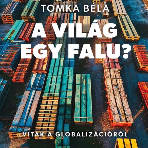 A VILÁG EGY FALU? - VITÁK A GLOBALIZÁCIÓRÓL