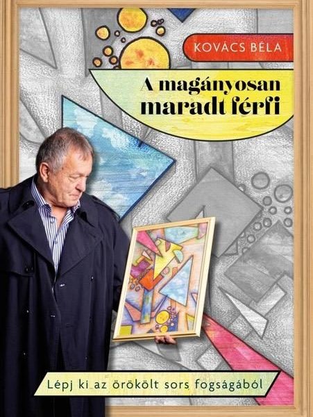 A MAGÁNYOSAN MARADT FÉRFI - LÉPJ KI AZ ÖRÖKÖLT SORS FOGSÁGÁBÓL