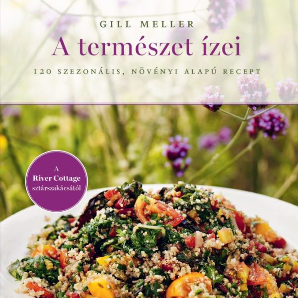 A TERMÉSZET ÍZEI - 120 SZEZONÁLIS, NÖVÉNYI ALAPÚ RECEPT