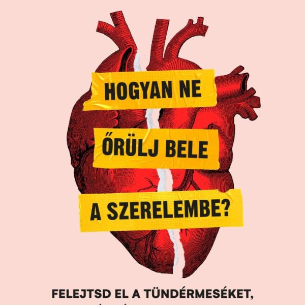 HOGYAN NE ŐRÜLJ BELE A SZERELEMBE? - FELEJTSD EL A TÜNDÉRMESÉKET, ÉS LÉGY..