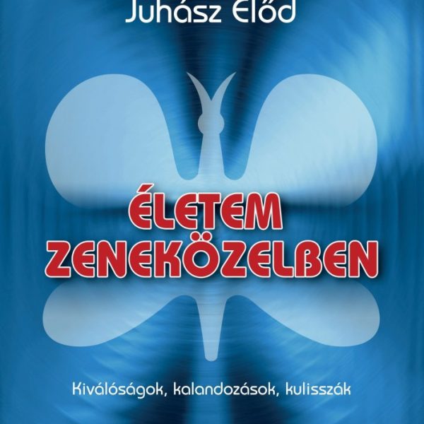 ÉLETEM ZENEKÖZELBEN - KIVÁLÓSÁGOK, KALANDOZÁSOK, KULISSZÁK