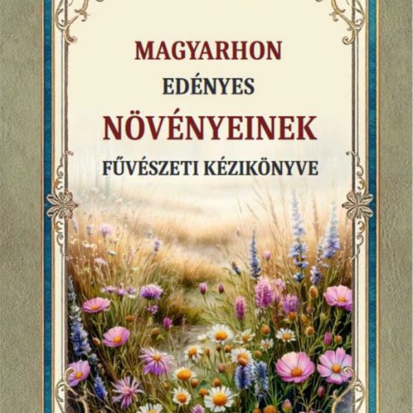 MAGYARHON EDÉNYES NÖVÉNYEINEK FÜVÉSZETI KÉZIKÖNYVE