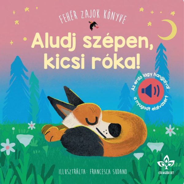 ALUDJ SZÉPEN, KICSI RÓKA! - FEHÉR ZAJOK KÖNYVE - AZ  ERDŐ LÁGY HANGJAIVAL