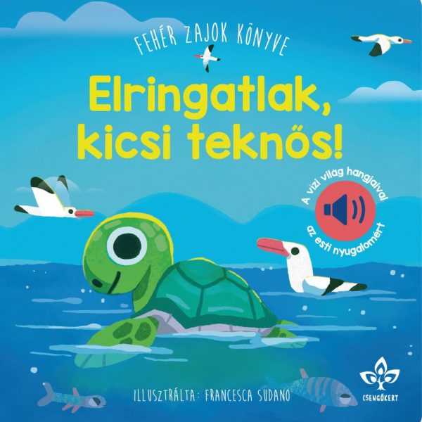 ELRINGATLAK, KICSI TEKNŐS! - FEHÉR ZAJOK KÖNYVE -  A VÍZI VILÁG HANGJAIVAL