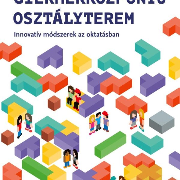 GYERMEKKÖZPONTÚ OSZTÁLYTEREM - INNOVATÍV MÓDSZEREK AZ OKTATÁSBAN