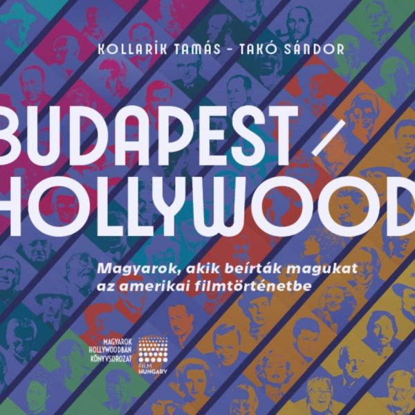 BUDAPEST/HOLLYWOOD - MAGYAROK, AKIK BEÍRTÁK MAGUKAT AZ AMERIKAI FILMTÖRTÉNETBE