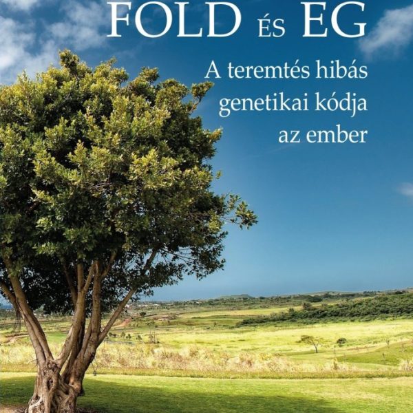 FÖLD ÉS ÉG - A TEREMTÉS HIBÁS GENETIKAI KÓDJA AZ EMBER