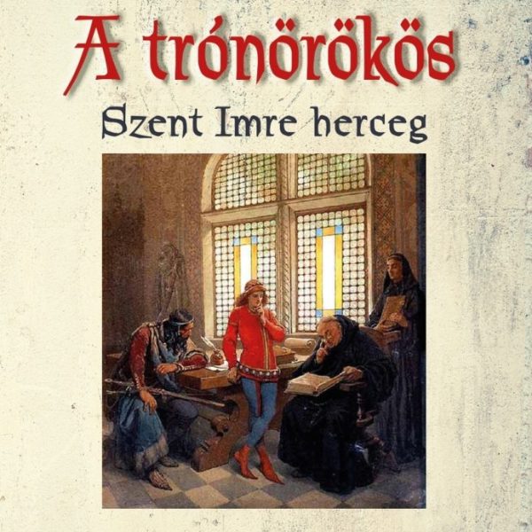 A TRÓNÖRÖKÖS - SZENT IMRE HERCEG
