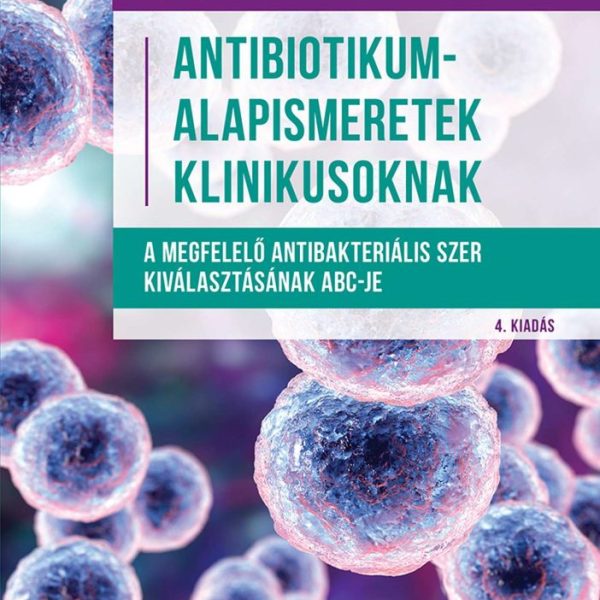 ANTIBIOTIKUM-ALAPISMERETEK KLINIKUSOKNAK (4. KIADÁS)