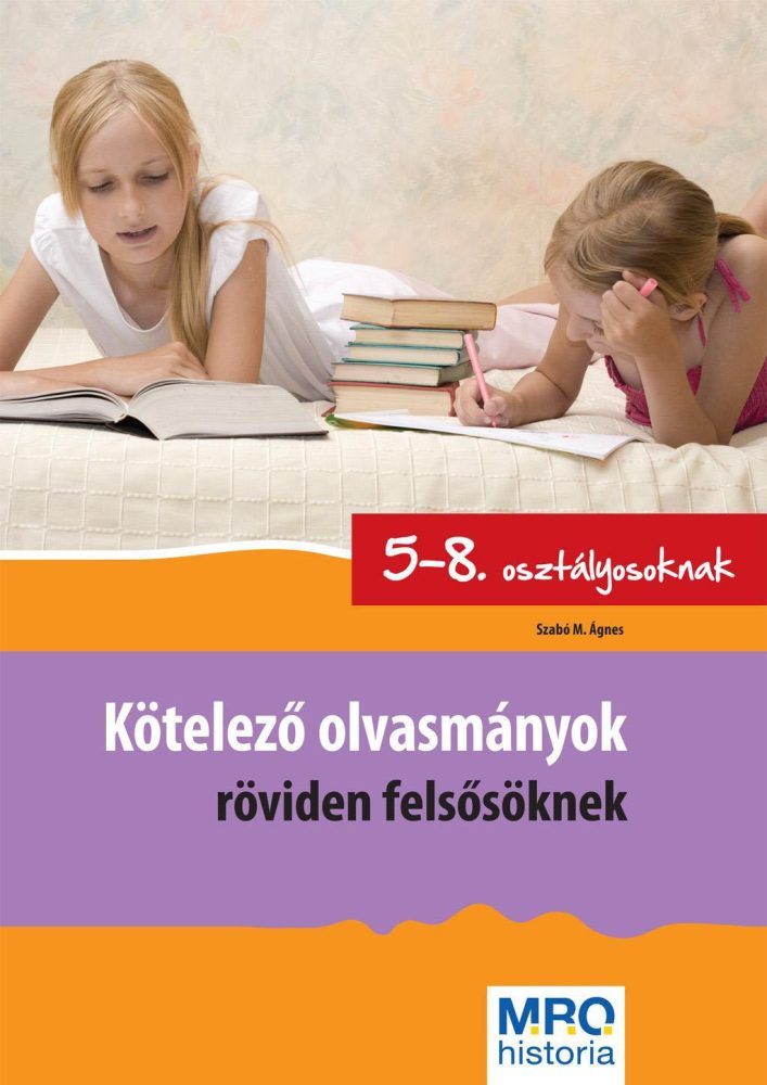 KÖTELEZŐ OLVASMÁNYOK RÖVIDEN FELSŐSÖKNEK - 5-8. OSZT.