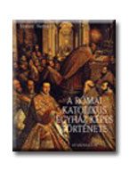 A RÓMAI KATOLIKUS EGYHÁZ KÉPES TÖRTÉNETE -