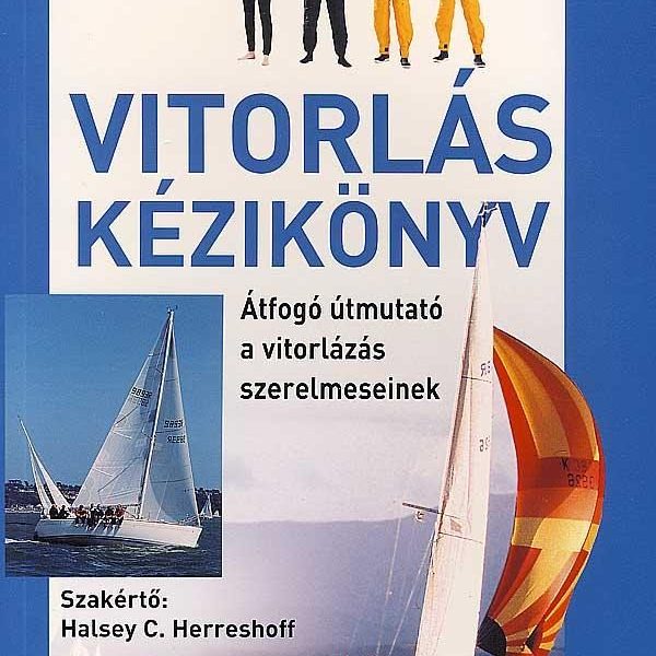 VITORLÁS KÉZIKÖNYV - ÁTFOGÓ ÚTMUTATÓ A VITORLÁZÁS SZERELMESEINEK