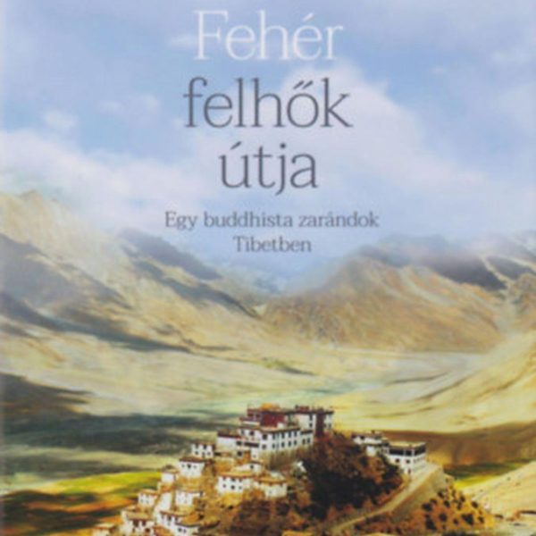 FEHÉR FELHŐK ÚTJA - EGY BUDDHISTA ZARÁNDOK TIBETBEN