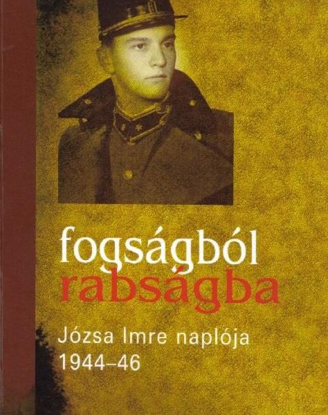 FOGSÁGBÓL RABSÁGBA - JÓZSA IMRE NAPLÓJA 1944-46.