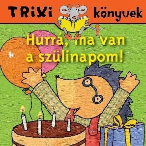 TRIXI KÖNYVEK - HURRÁ, MA VAN A SZÜLINAPOM!
