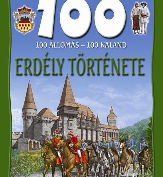 ERDÉLY TÖRTÉNETE - 100 ÁLLOMÁS - 100 KALAND