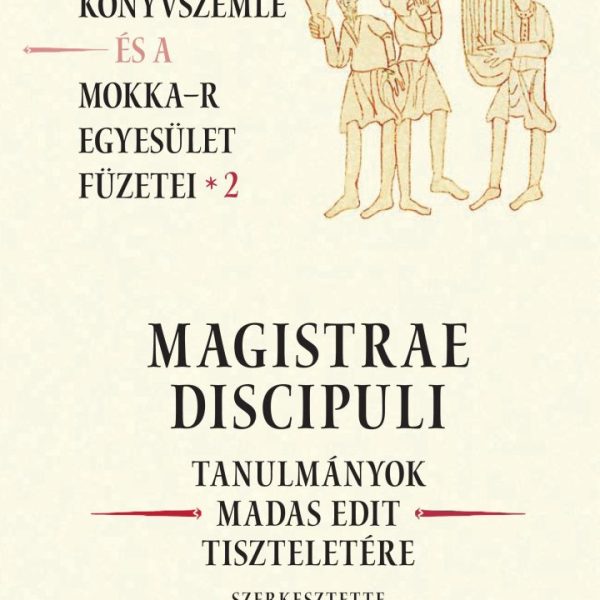 MAGISTRAE DISCIPULI - TANULMÁNYOK MADAS EDIT TISZTELETÉRE