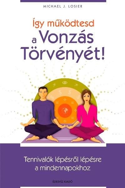 ÍGY MŰKÖDTESD A VONZÁS TÖRVÉNYÉT! - TENNIVALÓK LÉPÉSRŐL LÉPÉSRE A MINDENNAPOKHOZ