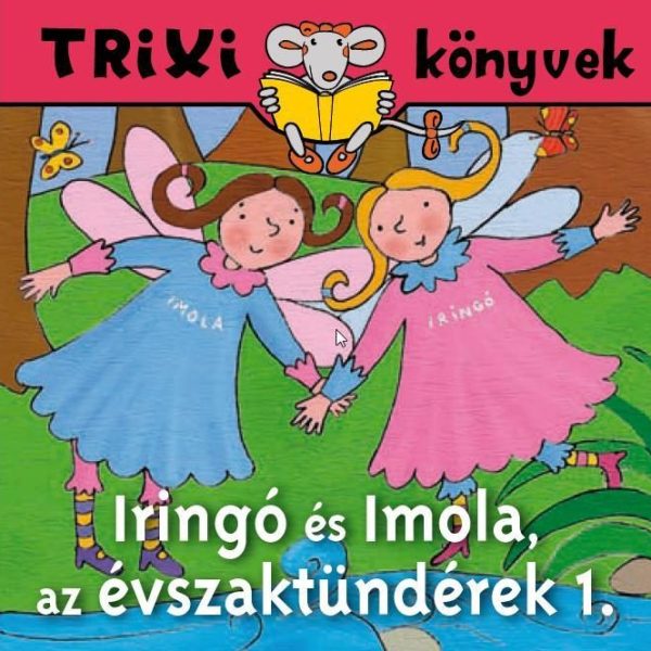 TRIXI KÖNYVEK - IRINGÓ ÉS IMOLA, AZ ÉVSZAKTÜNDÉREK 1.