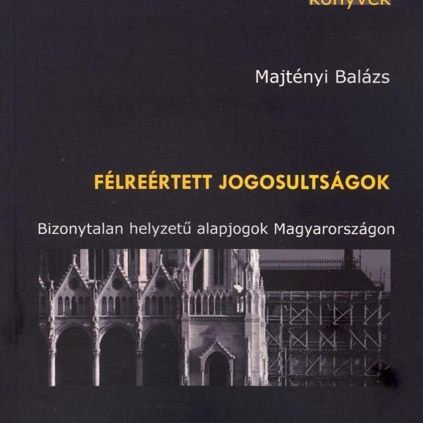 FÉLREÉRTETT JOGOSULTSÁGOK - BIZONYTALAN HELYZETŰ ALAPJOGOK MAGYARORSZÁGON