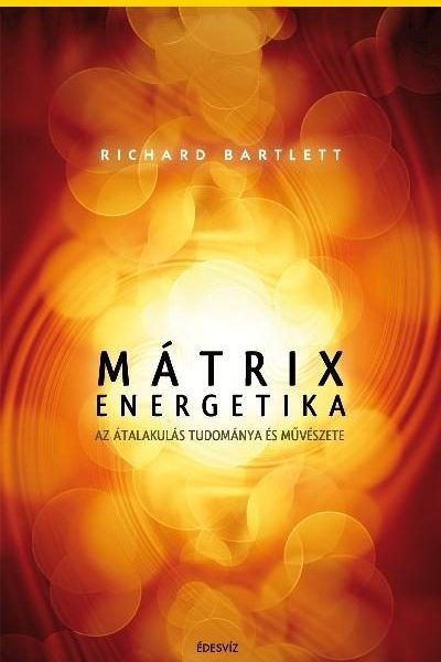 MÁTRIX ENERGETIKA - AZ ÁTALAKULÁS TUDOMÁNYA ÉS MŰVÉSZETE
