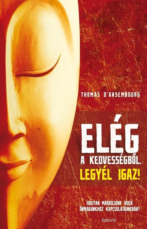 ELÉG A KEDVESSÉGBŐL, LEGYÉL IGAZ!