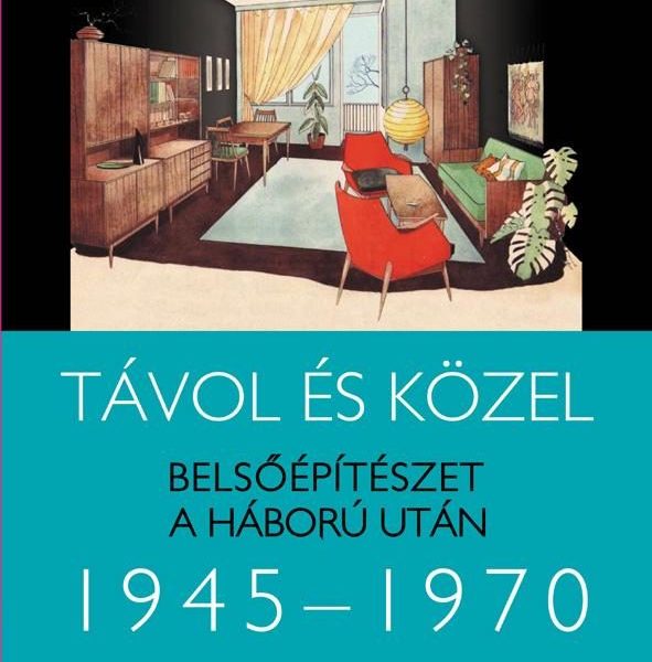 TÁVOL ÉS KÖZEL - BELSŐÉPÍTÉSZET A HÁBORÚ UTÁN 1945-1970