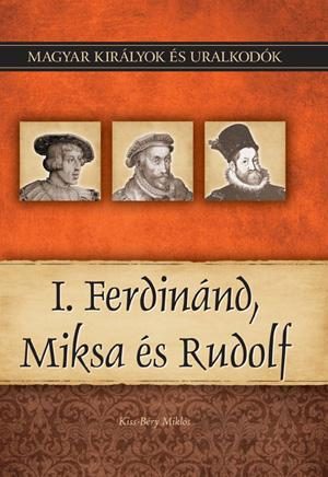 I. FERDINÁND, MIKSA ÉS RUDOLF - MAGYAR KIRÁLYOK ÉS URALKODÓK 15.