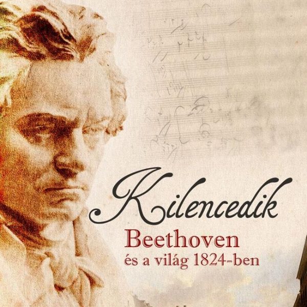 A KILENCEDIK - BEETHOVEN ÉS A VILÁG 1824-BEN -