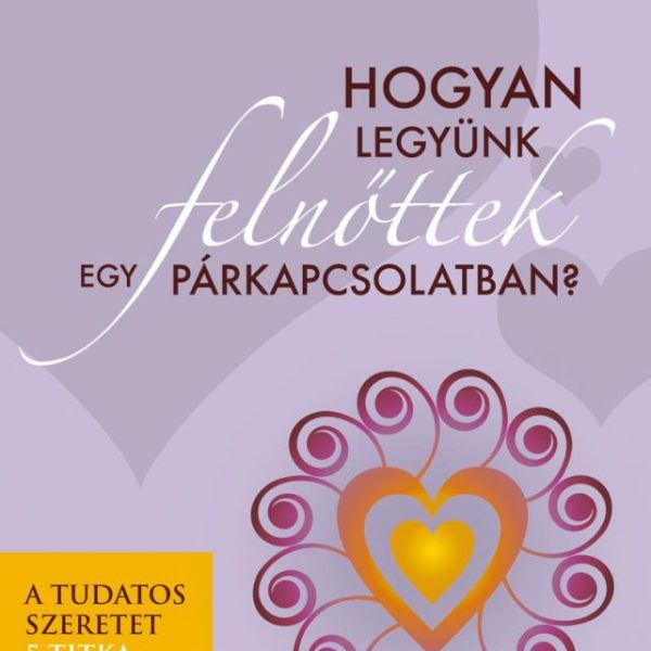 HOGYAN LEGYÜNK FELNŐTTEK EGY PÁRKAPCSOLATBAN?