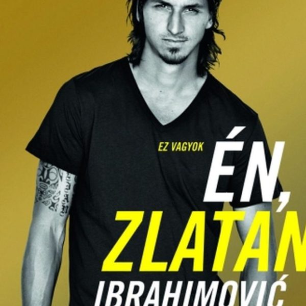EZ VAGYOK ÉN, ZLATAN IBRAHIMOVIĆ
