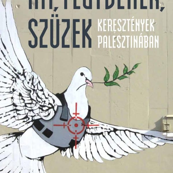 HIT, FEGYVEREK, SZÜZEK - KERESZTÉNYEK PALESZTINÁBAN