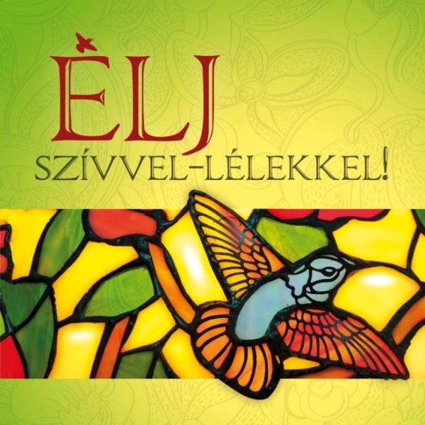 ÉLJ SZÍVVEL-LÉLEKKEL!