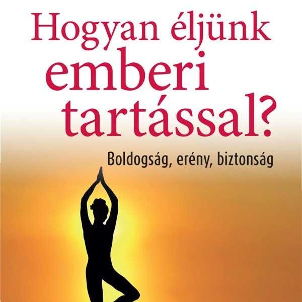 HOGYAN ÉLJÜNK EMBERI TARTÁSSAL?