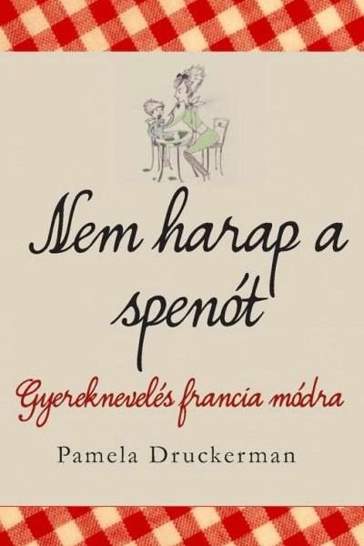 NEM HARAP A SPENÓT - GYEREKNEVELÉS FRANCIA MÓDRA