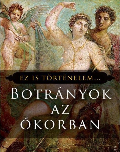 BOTRÁNYOK AZ ÓKORBAN - EZ IS TÖRTÉNELEM