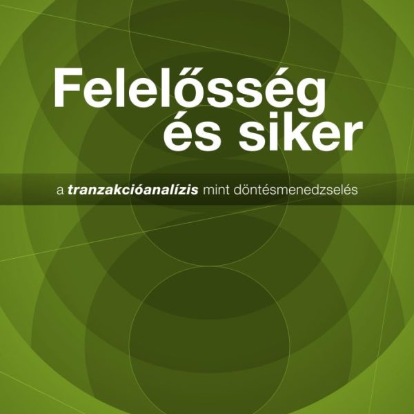 FELELŐSSÉG ÉS SIKER - A TRANZAKCIÓANALÍZIS MINT DÖNTÉSMENEDZSELÉS