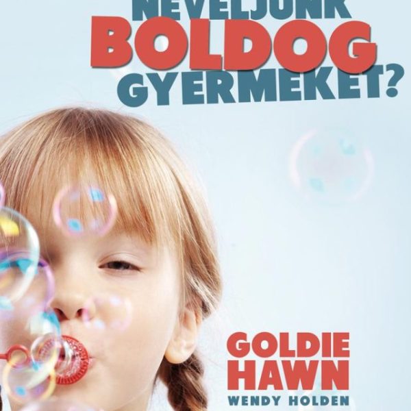 HOGYAN NEVELJÜNK BOLDOG GYERMEKET?