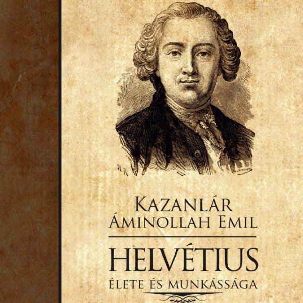 HELVÉTIUS ÉLETE ÉS MUNKÁSSÁGA