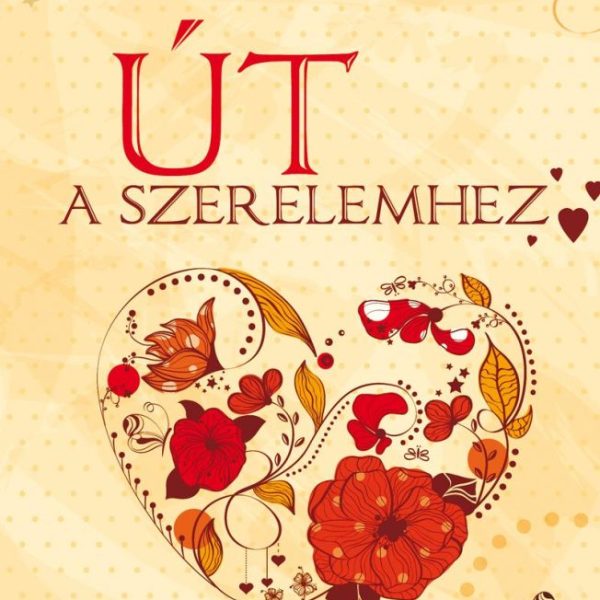 ÚT A SZERELEMHEZ - TEREMTSD MEG ÁLMAID PÁRKAPCSOLATÁT!