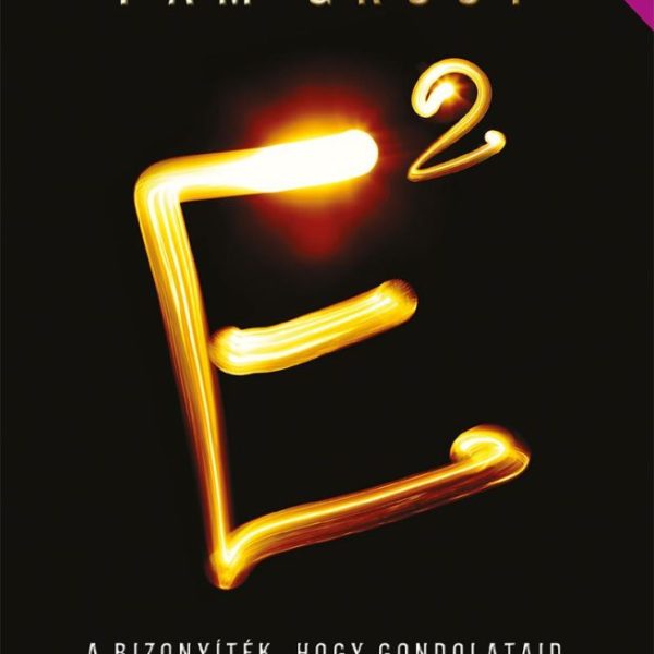 E2 - A BIZONYÍTÉK, HOGY GONDOLATAID ALAKÍTJÁK A VALÓSÁGOT