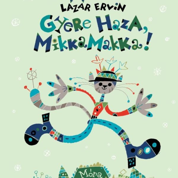 GYERE HAZA, MIKKAMAKKA! - A NÉGYSZÖGLETŰ KEREK ERDŐ (HARMADIK KIADÁS )