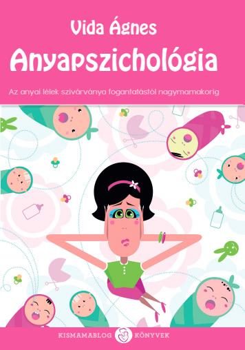 ANYAPSZICHOLÓGIA - AZ ANYAI LÉLEK SZIVÁRVÁNYA A FOGANTATÁSTÓL NAGYMAMAKORIG